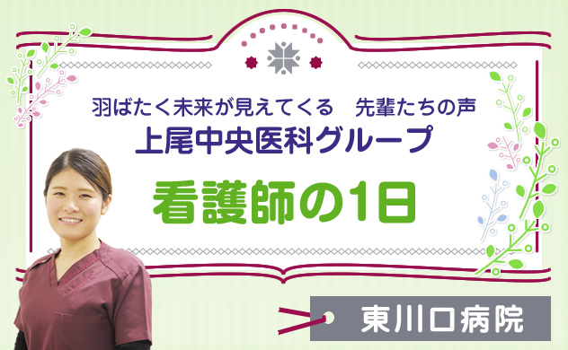 上尾中央医科グループ　羽ばたく未来が見えてくる先輩たちの声　看護師の１日