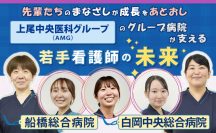 先輩たちのまなざしが成長をあとおし 上尾中央医科グループ(AMG)の グループ病院が支える若手看護師の未来