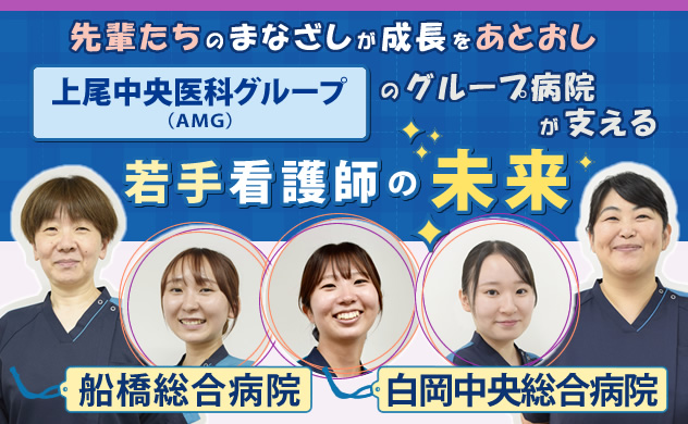 先輩たちのまなざしが成長をあとおし 上尾中央医科グループ(AMG)の グループ病院が支える若手看護師の未来